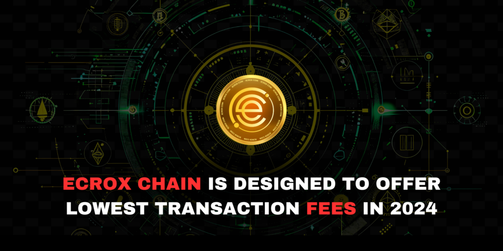 Ecrox Chain is designed to offer Lowest Transaction Fees in 2024
